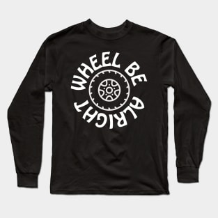 Wheel be alright Long Sleeve T-Shirt